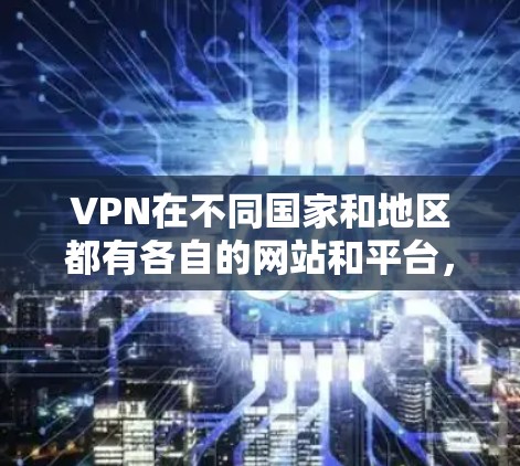 VPN在不同国家和地区都有各自的网站和平台,但使用时需要遵守当地法律法规,确保安全和合规。以下是一些在日本常见的VPN网站和平台,但请注意,这些网站可能存在法律风险,建议在使用前咨询专业人士 VPN在不同国家和地区都有各自的网站和平台,但使用时需要遵守当地法律法规,确保安全和合规。以下是一些在日本常见的VPN网站和平台,但请注意,这些网站可能存在法律风险,建议在使用前咨询专业人士