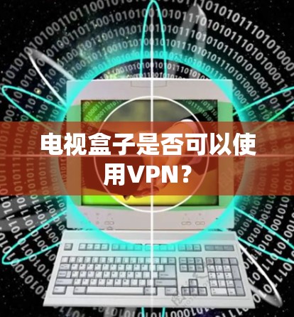 电视盒子是否可以使用VPN？
