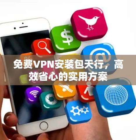 免费VPN安装包天行，高效省心的实用方案