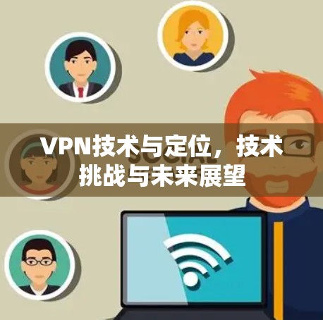 VPN技术与定位，技术挑战与未来展望