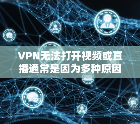 VPN无法打开视频或直播通常是因为多种原因导致的。以下是一些常见的解决方法