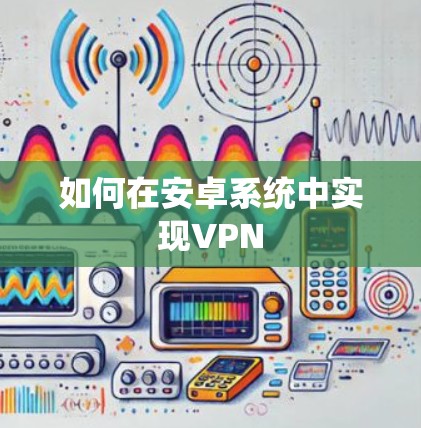如何在安卓系统中实现VPN