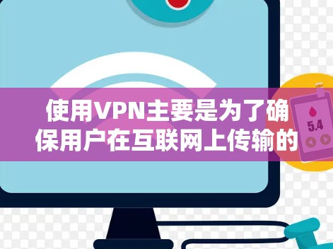 使用VPN主要是为了确保用户在互联网上传输的数据既安全又高效。以下是关于VPN的详细信息