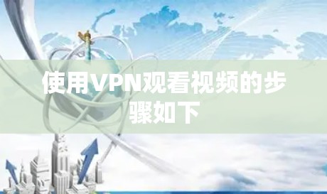 使用VPN观看视频的步骤如下