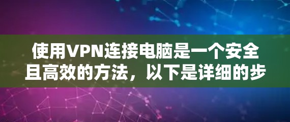 使用VPN连接电脑是一个安全且高效的方法,以下是详细的步骤和注意事项 使用VPN连接电脑是一个安全且高效的方法,以下是详细的步骤和注意事项