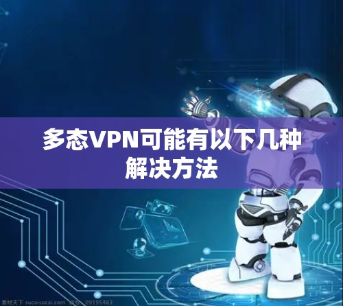 多态VPN可能有以下几种解决方法