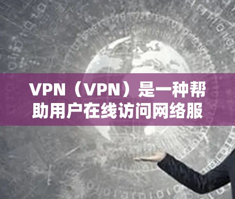 VPN(VPN)是一种帮助用户在线访问网络服务的工具。下载VPN软件是为了方便用户在线使用。以下是如何下载VPN软件的步骤