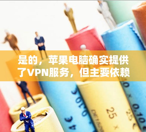 是的,苹果电脑确实提供了VPN服务,但主要依赖于Wi-Fi共享功能。以下是关于苹果电脑VPN的详细介绍 是的,苹果电脑确实提供了VPN服务,但主要依赖于Wi-Fi共享功能。以下是关于苹果电脑VPN的详细介绍