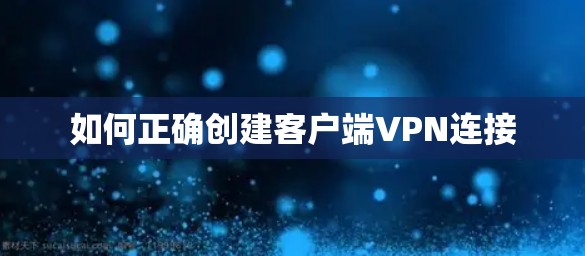 如何正确创建客户端VPN连接