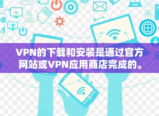 VPN的下载和安装是通过官方网站或VPN应用商店完成的。以下是一些步骤,帮助您在苹果设备上下载并安装VPN