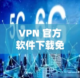 VPN 官方软件下载免费