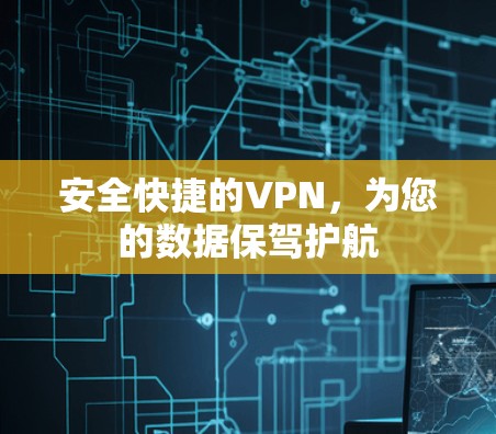 安全快捷的VPN，为您的数据保驾护航