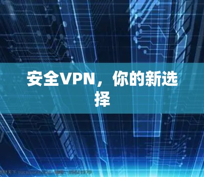 安全VPN,你的新选择