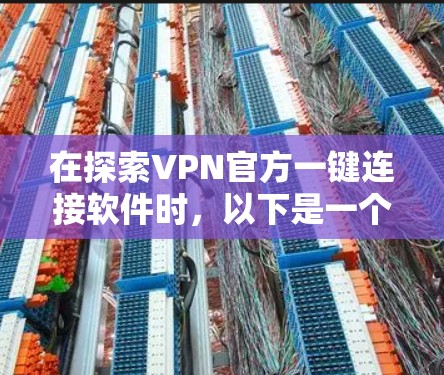 在探索VPN官方一键连接软件时，以下是一个详细的分析，帮助你做出明智的选择