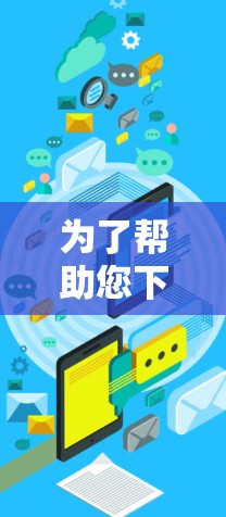 为了帮助您下载适合的VPN应用,以下是分步指南和推荐 为了帮助您下载适合的VPN应用,以下是分步指南和推荐