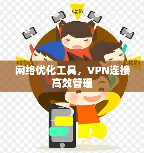 网络优化工具,VPN连接高效管理 网络优化工具,VPN连接高效管理