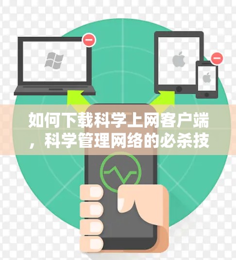 如何下载科学上网客户端，科学管理网络的必杀技