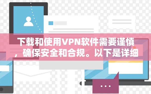 下载和使用VPN软件需要谨慎,确保安全和合规。以下是详细的步骤指南 下载和使用VPN软件需要谨慎,确保安全和合规。以下是详细的步骤指南