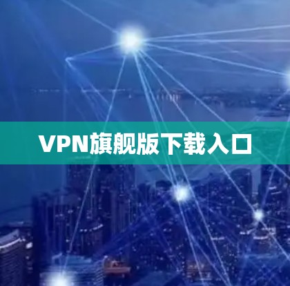 VPN旗舰版下载入口