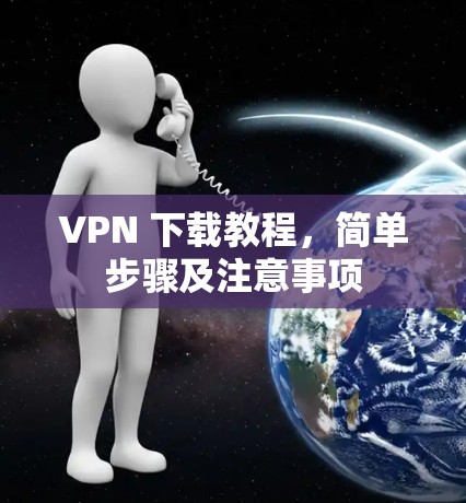 VPN 下载教程，简单步骤及注意事项