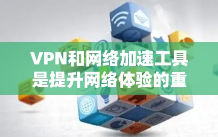 VPN和网络加速工具是提升网络体验的重要工具。以下是几种可靠但安全的VPN和网络加速网站,供你下载网络加速版 VPN和网络加速工具是提升网络体验的重要工具。以下是几种可靠但安全的VPN和网络加速网站,供你下载网络加速版