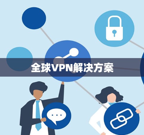 全球VPN解决方案 全球VPN解决方案