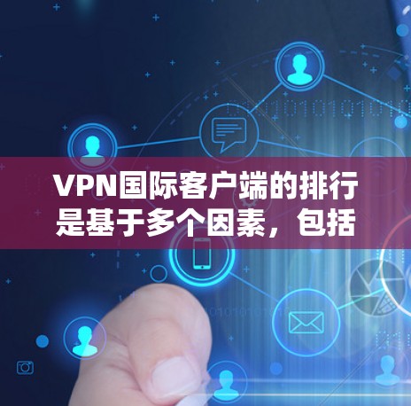 VPN国际客户端的排行是基于多个因素,包括安全、速度、价格、社区、支持等。以下是一些常见的VPN推荐平台,供参考 VPN国际客户端的排行是基于多个因素,包括安全、速度、价格、社区、支持等。以下是一些常见的VPN推荐平台,供参考