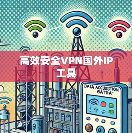 高效安全VPN国外IP工具