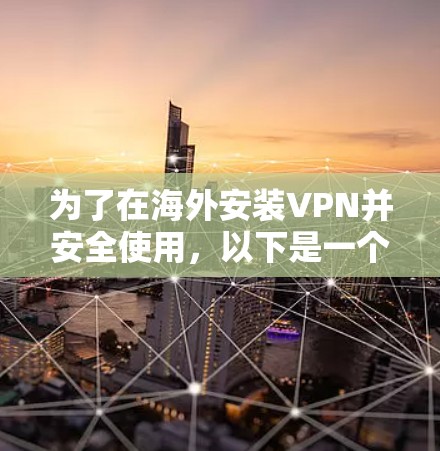 为了在海外安装VPN并安全使用,以下是一个有条理的步骤指南 为了在海外安装VPN并安全使用,以下是一个有条理的步骤指南