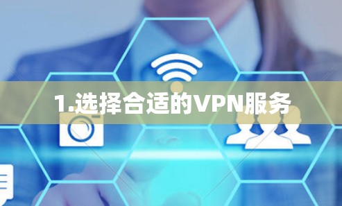 1.选择合适的VPN服务 1.选择合适的VPN服务