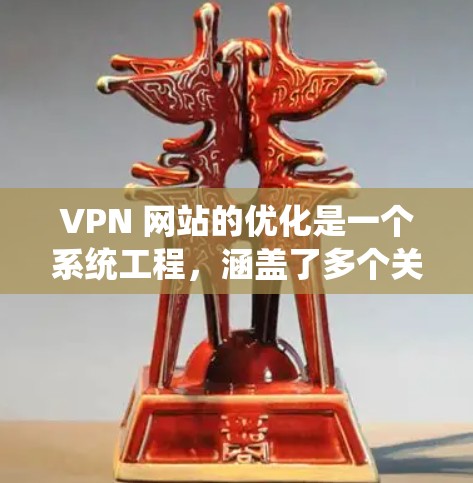 VPN 网站的优化是一个系统工程，涵盖了多个关键方面，确保服务器既能高效运行，又能提供安全可靠的网络连接。以下是一些优化 VPN 网站的关键步骤和注意事项