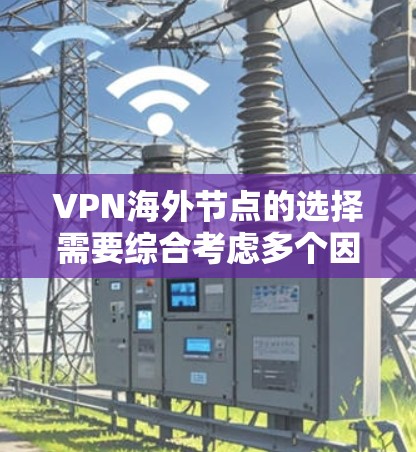 VPN海外节点的选择需要综合考虑多个因素,以下是一些主要的 VPN 资源和平台推荐,供你参考 VPN海外节点的选择需要综合考虑多个因素,以下是一些主要的 VPN 资源和平台推荐,供你参考