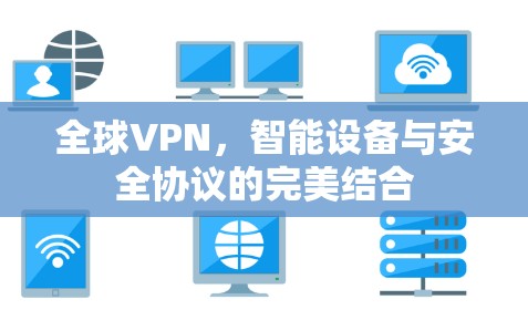 全球VPN,智能设备与安全协议的完美结合 全球VPN,智能设备与安全协议的完美结合