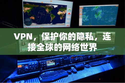 VPN，保护你的隐私，连接全球的网络世界