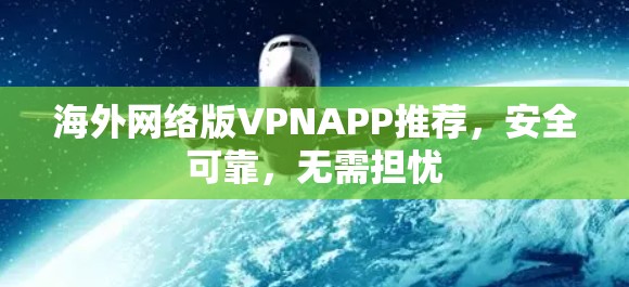 海外网络版VPNAPP推荐,安全可靠,无需担忧 海外网络版VPNAPP推荐,安全可靠,无需担忧