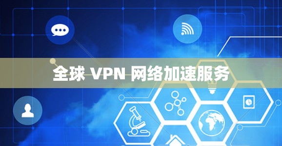 全球 VPN 网络加速服务