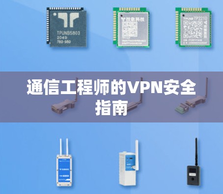 通信工程师的VPN安全指南 通信工程师的VPN安全指南