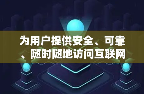 为用户提供安全、可靠、随时随地访问互联网的VPN海外服务