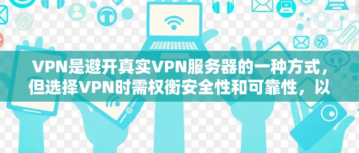 VPN是避开真实VPN服务器的一种方式,但选择VPN时需权衡安全性和可靠性,以及价格和体验。以下是详细的思考过程和建议 VPN是避开真实VPN服务器的一种方式,但选择VPN时需权衡安全性和可靠性,以及价格和体验。以下是详细的思考过程和建议