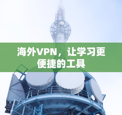 海外VPN,让学习更便捷的工具 海外VPN,让学习更便捷的工具