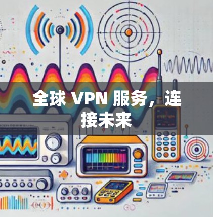 全球 VPN 服务，连接未来