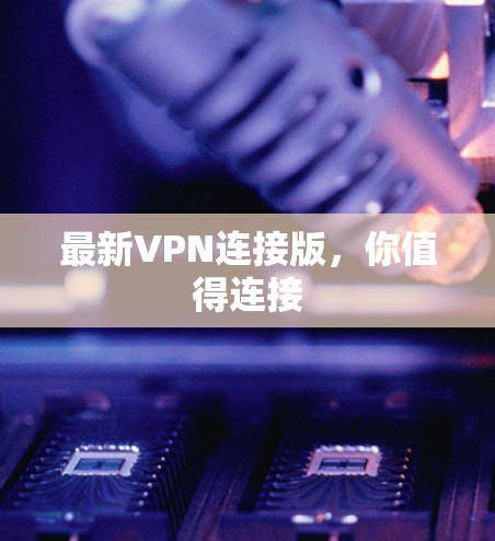 最新VPN连接版，你值得连接