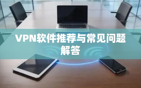 VPN软件推荐与常见问题解答