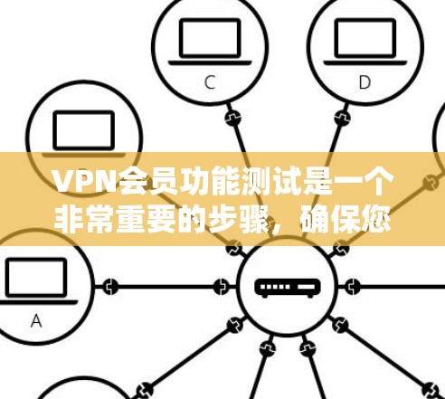 VPN会员功能测试是一个非常重要的步骤，确保您的账户安全和功能正常运行。以下是一些基本的步骤和功能测试指南，帮助您顺利通过测试
