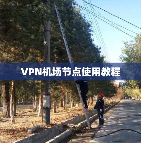 VPN机场节点使用教程