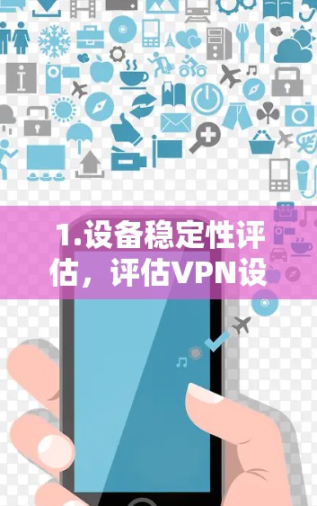 1.设备稳定性评估,评估VPN设备(如网络设备、服务器等)在虚拟网络环境下的稳定性,确保其能够正常工作 1.设备稳定性评估,评估VPN设备(如网络设备、服务器等)在虚拟网络环境下的稳定性,确保其能够正常工作