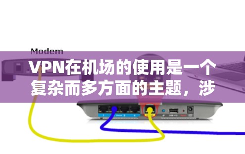 VPN在机场的使用是一个复杂而多方面的主题,涉及技术、法律、隐私和安全等多个方面。以下是对 VPN 在机场的使用情况的综合分析 VPN在机场的使用是一个复杂而多方面的主题,涉及技术、法律、隐私和安全等多个方面。以下是对 VPN 在机场的使用情况的综合分析