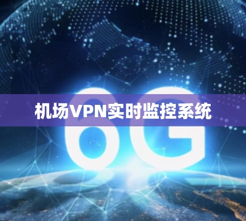 机场VPN实时监控系统 机场VPN实时监控系统