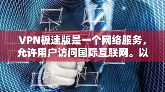 VPN极速版是一个网络服务，允许用户访问国际互联网。以下是一些常见的VPN软件推荐，帮助您选择一个适合自己的