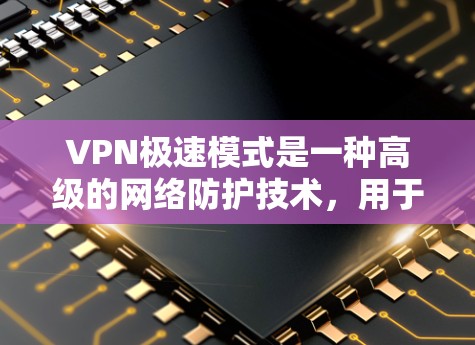VPN极速模式是一种高级的网络防护技术,用于防止网络攻击和入侵。它通过各种技术手段,如防火墙、加密、反恐功能等,来保护用户的数据和网络环境。以下是关于VPN极速模式的一些关键点 VPN极速模式是一种高级的网络防护技术,用于防止网络攻击和入侵。它通过各种技术手段,如防火墙、加密、反恐功能等,来保护用户的数据和网络环境。以下是关于VPN极速模式的一些关键点
